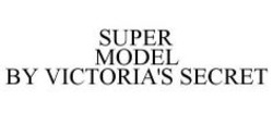 Міжнародна реєстрація торговельної марки № 1063229: SUPER MODEL BY VICTORIA'S SECRET