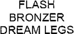 Міжнародна реєстрація торговельної марки № 1073457: FLASH BRONZER DREAM LEGS