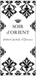 Міжнародна реєстрація торговельної марки № 1229432: SOIR d'ORIENT Hubert Isabelle d'Ornano