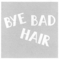 Міжнародна реєстрація торговельної марки № 1545566: BYE BAD HAIR