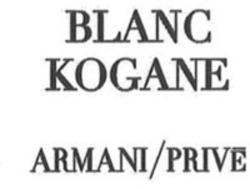 Міжнародна реєстрація торговельної марки № 1691811: BLANC KOGANE ARMANI/PRIVÉ