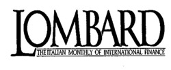 Міжнародна реєстрація торговельної марки № 524999: LOMBARD THE ITALIAN MONTHLY OF INTERNATIONAL FINANCE