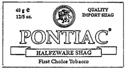 Міжнародна реєстрація торговельної марки № 664872: PONTIAC HALFZWARE SHAG First Choice Tobacco