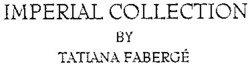 Міжнародна реєстрація торговельної марки № 705076: IMPERIAL COLLECTION BY TATIANA FABERGÉ