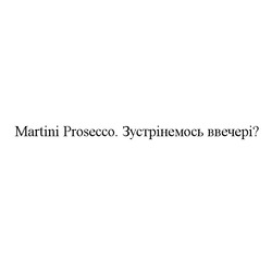 Заявка на торговельну марку № m201605136: martini prosecco. зустрінемось ввечері?