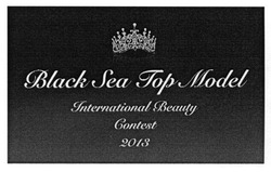 Заявка на торговельну марку № m201317078: black sea top model; international beauty contest; 2013