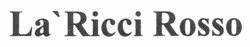 Заявка на торговельну марку № m201215030: la'ricci rosso; laricci