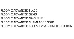 Заявка на торговельну марку № m202405420: х; ploom x advanced black ploom x advanced silver ploom x advanced navy blue ploom x advanced champagne gold ploom x advanced rose shimmer limited edition