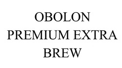 Свідоцтво торговельну марку № 285735 (заявка m201824216): obolon premium extra brew