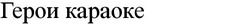 Свідоцтво торговельну марку № 145780 (заявка m201012455): герои караоке; kapaoke