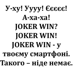 Заявка на торговельну марку № m202024412: joker win-у твоєму смартфоні; joker win!; joker win?; а-ха-ха!; єєєєє!; такого-ніде немає; у-ху!; уууу!