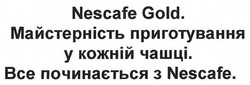 Заявка на торговельну марку № m201708572: nescafe gold; майстерність приготування у кожній чашці; все починається з nescafe