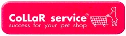 Свідоцтво торговельну марку № 88054 (заявка m200613619): collar service; success for your pet shop