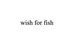 Заявка на торговельну марку № m202125976: wish for fish