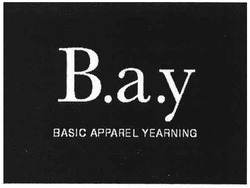 Свідоцтво торговельну марку № 90909 (заявка m200707247): basic apparel yearning; bay; b.a.y