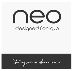 Свідоцтво торговельну марку № 342395 (заявка m202127385): neo; designed for glo; signature