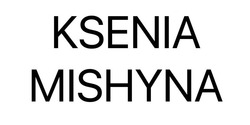 Заявка на торговельну марку № m202120886: ksenia mishyna