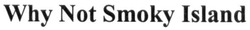 Заявка на торговельну марку № m201812174: why not smoky island