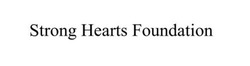 Заявка на торговельну марку № m202409436: strong hearts foundation