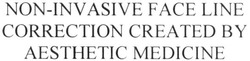 Заявка на торговельну марку № m201916377: non-invasive face line correction created by aesthetic medicine; non invasive