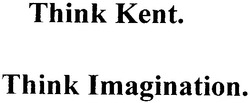 Заявка на торговельну марку № 20041011402: think kent; think imagination