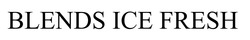 Свідоцтво торговельну марку № 344748 (заявка m202201680): blends ice fresh