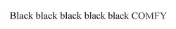 Заявка на торговельну марку № m201827099: black black black black black comfy