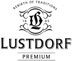 Заявка на торговельну марку № m201415099: rebith of traditions; ld; dl; 1805; lustdorf premium
