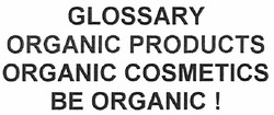 Заявка на торговельну марку № m200914369: glossary organic products organic cosmetics be organic!