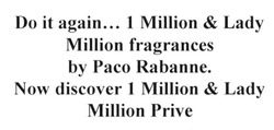 Заявка на торговельну марку № m201626626: do it again... 1 million&lady million fragrances by paco rabanne. now discover 1 million&lady million prive