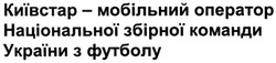 Свідоцтво торговельну марку № 72696 (заявка m200511381): київстар; мобільний оператор національної збірної команди україни з футболу