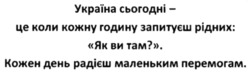 Заявка на торговельну марку № m202205825: кожен день радієш маленьким перемогам.; україна сьогодні - це коли кожну годину запитуєш рідних: «як ви там?».