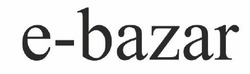 Свідоцтво торговельну марку № 282478 (заявка m201932801): e-bazar; e bazar; ebazar; е