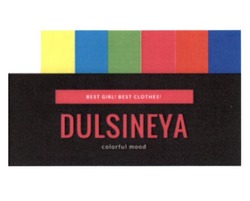 Заявка на торговельну марку № m201811641: dulsineya; best girl!; best clothes!; colorful mood