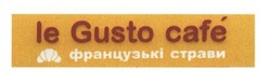 Свідоцтво торговельну марку № 256489 (заявка m201701604): le gusto cafe; французькі страви