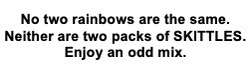Свідоцтво торговельну марку № 301540 (заявка m201920741): no two rainbows are the same; neither are two packs of skittles; enjoy an odd mix