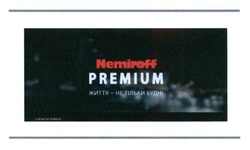 Заявка на торговельну марку № m201623730: nemiroff premium; життя-не тільки будні