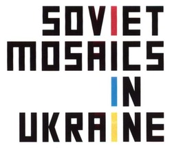 Заявка на торговельну марку № m201524203: soviet mosaics in ukraine