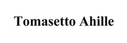 Заявка на торговельну марку № m201605800: tomasetto ahille