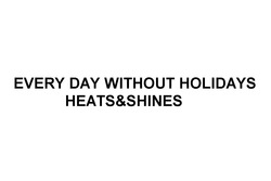 Свідоцтво торговельну марку № 280166 (заявка m201810818): every day without holidays heats&shines; every day without holidays heats shines