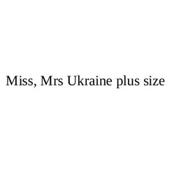 Заявка на торговельну марку № m201818964: miss. mrs ukraine plus size; miss mrs ukraine plus size
