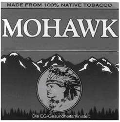 Заявка на торговельну марку № m200615580: mohawk; made from 100% native tobacco; die eg-gesundheitsminister