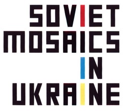 Заявка на торговельну марку № m201524149: soviet mosaics in ukraine