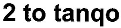 Заявка на торговельну марку № 2004033160: 2 to tango