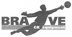 Свідоцтво торговельну марку № 267697 (заявка m201727946): brave; bra ve; gk equipment