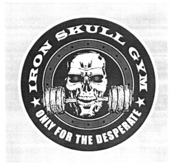 Заявка на торговельну марку № m201626156: iron skull gym; only fur the desperate