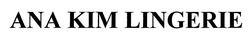 Свідоцтво торговельну марку № 328593 (заявка m202012582): ana kim lingerie; кім