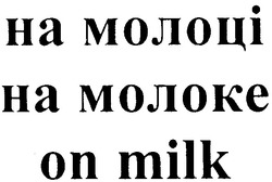 Заявка на торговельну марку № m200910646: on milk; на молоке; на молоці