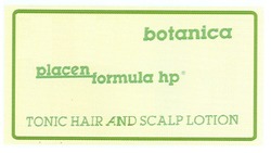 Заявка на торговельну марку № m200720653: botanica; placen formula hp; tonic hair and scalp lotion