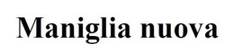 Свідоцтво торговельну марку № 198191 (заявка m201316459): maniglia nuova